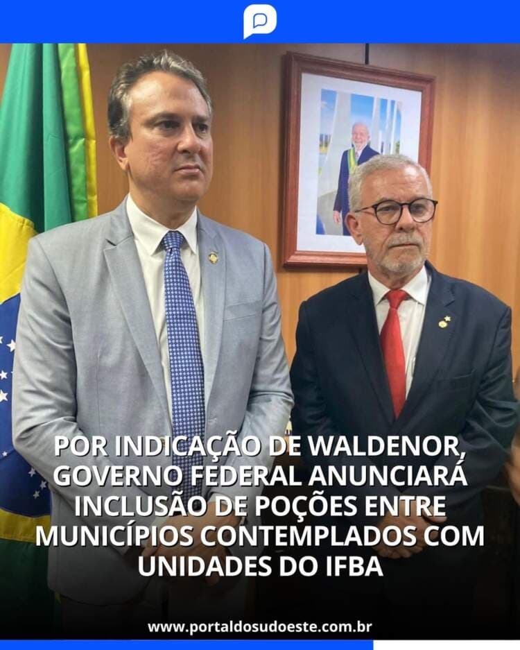 Por Indicação de Waldenor, Governo Federal Anunciará Inclusão de Poções entre Municípios Contemplados com Unidades do IFBA.