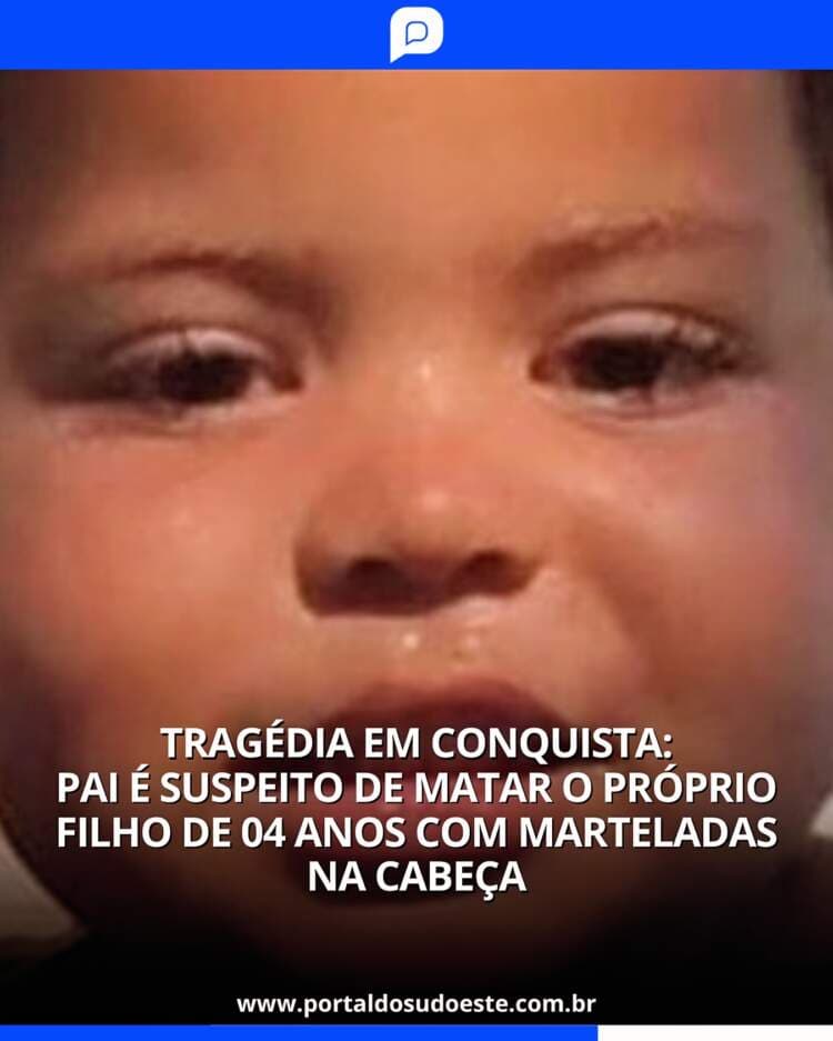 Tragédia em Conquista: Pai é suspeito de matar o próprio filho de 04 anos com marteladas na cabeça