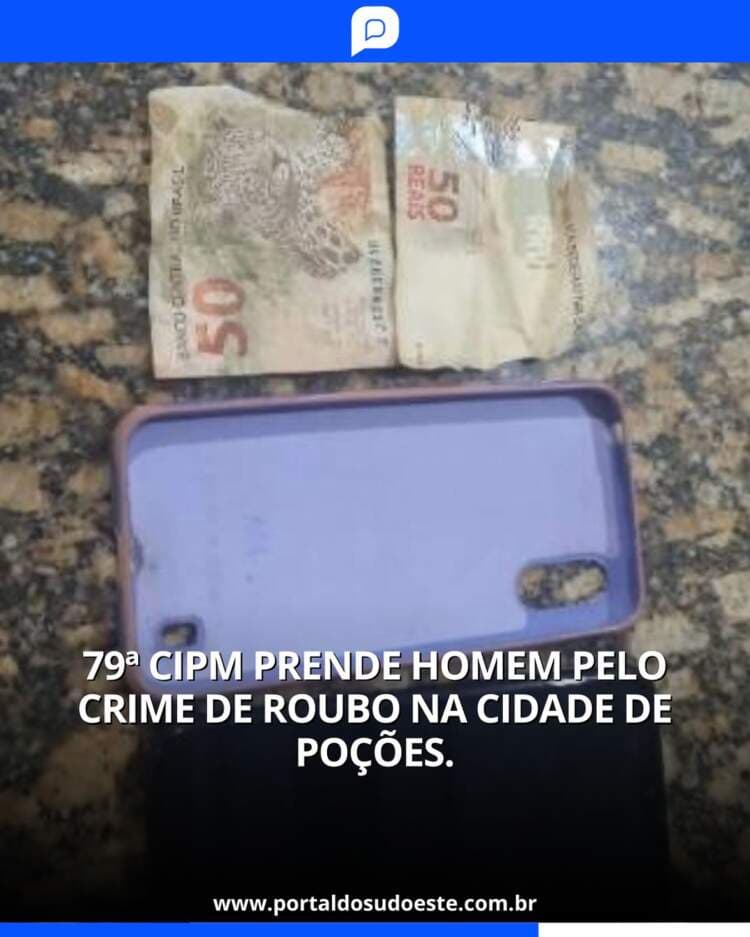 79ª CIPM prende homem pelo crime de roubo na cidade de Poções.